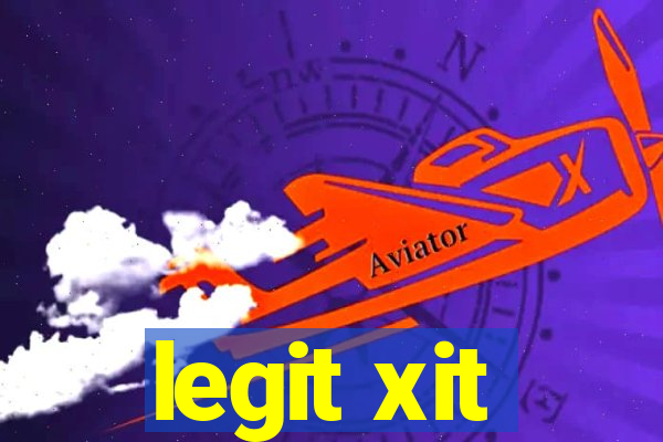 legit xit